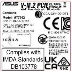 V-M.2 PCI WIFI CARD/MT7902LEN Wi-Fi 6 module with Bluetooth. Contains Model: MT7902. FCC ID: RAS-M17902. CMIT ID: 2022A/1994(M). IC: 7542A-MT7902. ANATEL: 05337-22-08768. TA-20213321. ICASA APPROVED. R-C-MDE-MT7902. 1020-22035. D270210020. Complies with IMDA Standards. DB103778. UK CA R-NZ.