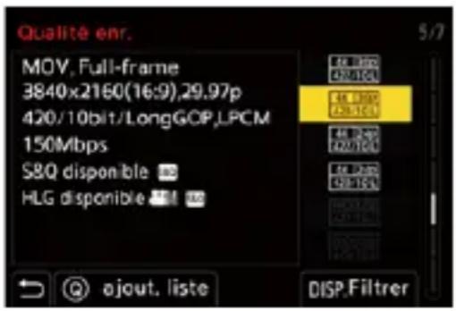 Qualité enr. MOV, Full-frame 3840x2160(16:9),29.97p 420/10bit/LongGOP,LPCM 150Mbps S&Q disponible 80 HLG disponible 80 5/7 4K 1200 CHN10CL 4K 1200 CHN10CL 4K 1200 CHN10CL 4K 1200 CHN10CL 4K 1200 CHN10CL 4K 1200 CHN10CL 4K 1200 CHN10CL 4K 1200 CHN10CL @ ajout. liste DISP.Filtrer