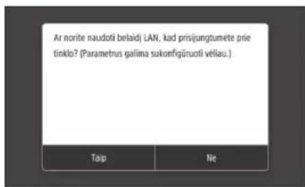 Ar norite naudoti belaidį LAN, kad prisijungtumėte prie tinklo? (Parametrus galima sukonfigūruoti vėliau.) Taip Ne