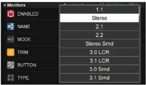 < Monitors ENABLED NAME MODE TRIM BUTTON TYPE 1.1 Stereo 2.1 2.2 Stereo Srnd 3.0 LCR 3.1 LCR 3.0 Srnd 3.1 Srnd