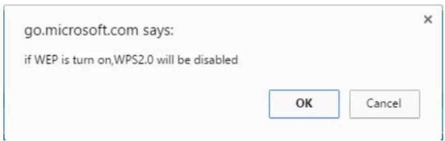go.microsoft.com says: if WEP is turn on,WPS2.0 will be disabled OK Cancel