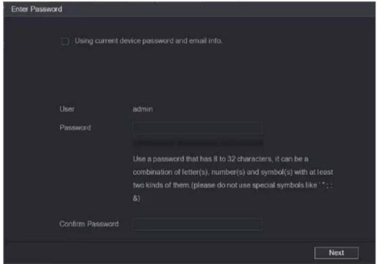 Enter Password □ Using current device password and email info. User admin Password Use a password that has 8 to 32 characters, it can be a combination of letter(s), number(s) and symbol(s) with at least two kinds of them (please do not use special symbols like " & \) Confirm Password Next