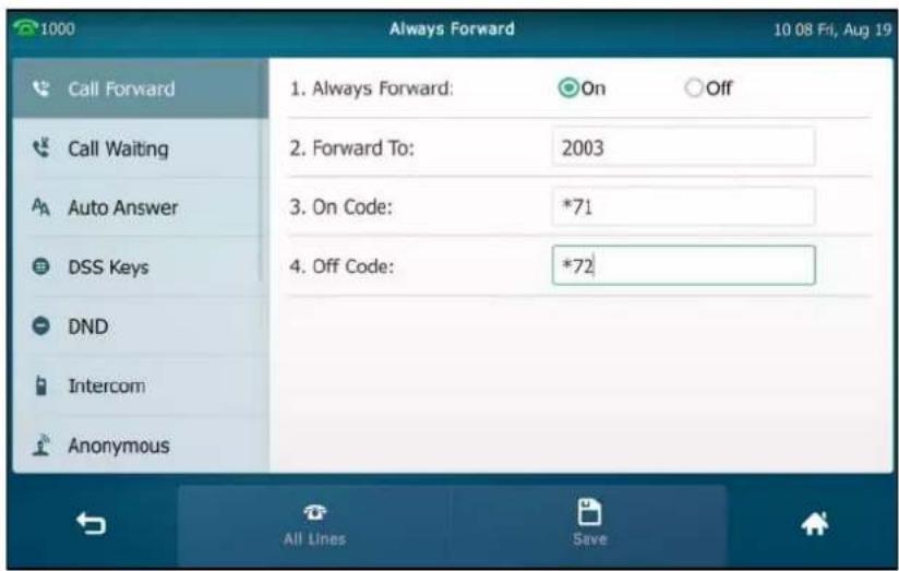 1000 Always Forward 10 08 Fri, Aug 19 Call Forward Call Forward: Call Waiting Auto Answer DSS Keys DND Intercom Anonymous 1. Always Forward: On Off 2. Forward To: 2003 3. On Code: *71 4. Off Code: *72 All Lines Save