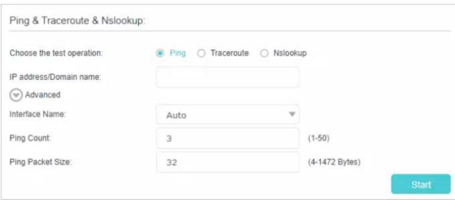 Ping & Traceroute & Nslookup: Choose the test operation: Ping Traceroute Nslookup IP address/Domain name: ✓ Advanced Interface Name: Auto Ping Count: 3 (1-50) Ping Packet Size: 32 (4-1472 Bytes) Start