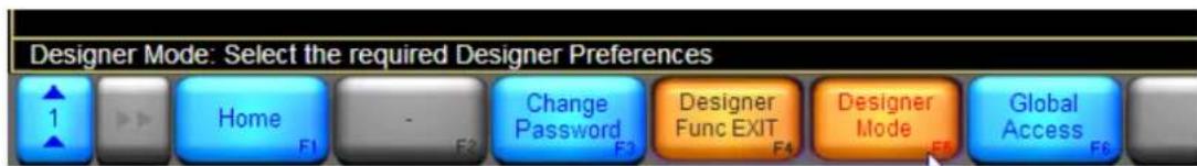Designer Mode: Select the required Designer Preferences 1 Home F1 - F2 Change Password F3 Designer Func EXIT F4 Designer Mode F5 Global Access F6