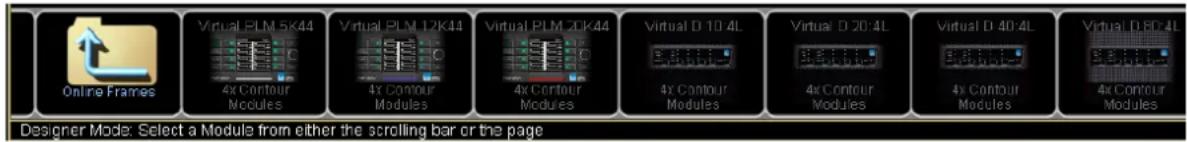 Online Frames Virtual PLM 5K44 4x Contour Modules Virtual PLM 12K44 4x Contour Modules Virtual PLM 20K44 4x Contour Modules Virtual D 10.4L 4x Contour Modules Virtual D 20.4L 4x Contour Modules Virtual D 40.4L 4x Contour Modules Virtual D 80.4L Designer Mode: Select a Module from either the scrollin…