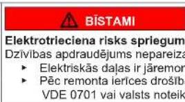 BĪSTAMI Elektrotrieciena risks sprādziena gadījumā Dzīvības apdraudējums nepareizas lietošanas dēļ ► Elektriskās daļas ir jāremontē ► Pēc remonta ierīces drošība jāpārbauda saskaņā ar VDE 0701 vai valsts noteikumiem