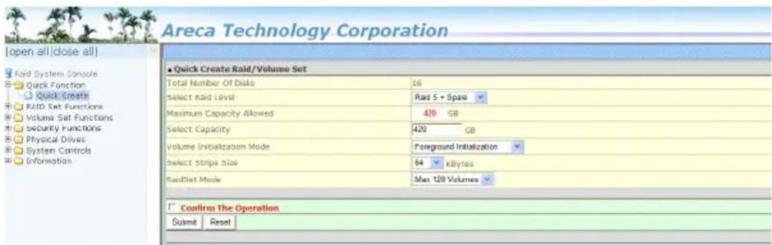 Areca Technology Corporation [open all] [close all] Raid System Console Quick Function Quick Create RAID Set Functions Volume Sat Functions Security Functions Physical Drives System Controls Information ■ Quick Create Raid/Volume Set Total Number Of Dials 16 Select Raid Level Rad 5 + Spia Maximum Ca…