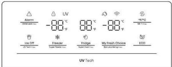 Alarm Child lock time UV -80 °C -80 °F 80 °C -80 °F -80 °C +9/°C +9/°F Ice Off UV Tech Time Freezer Super Freezer Time Fridge Super Cool Time My Fresh Choice Non plumbing Time ECO UV Tech