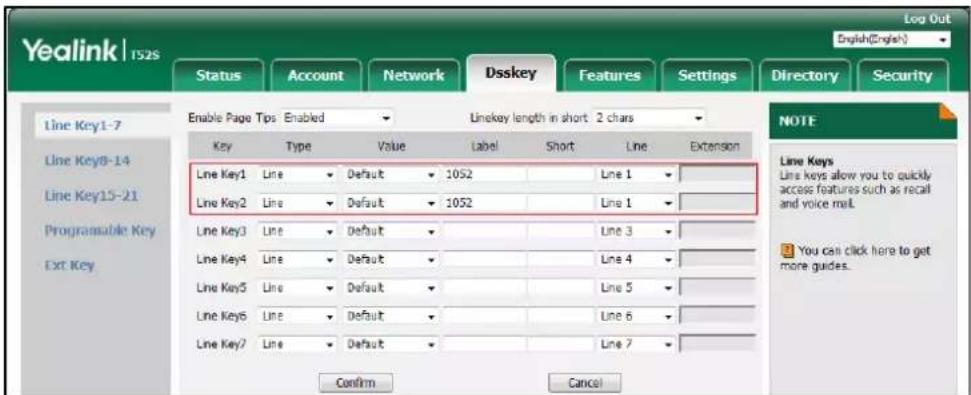 Yealink | 152s Log Out English(English) Status Account Network Dsskey Features Settings Directory Security Enable Page Tips Enabled Linekey length in short 2 chars Key Type Value Label Short_Line Extension Line Key1 Line Default 1052 Line 1 Line Key2 Line Default 1052 Line 1 Line Key3 Line Default L…