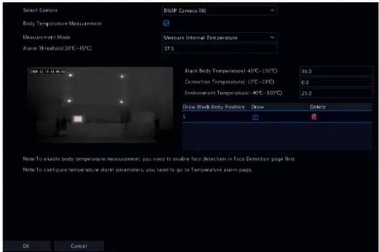Select Camera Body Temperature Measurement Measurement Mode Measure Internal Temperature Alarm Threshold(30°C~45°C) 37.3 Black Body Temperature(-40°C~150°C) Correction Temperature(-10°C~10°C) Environment Temperature(-40°C~100°C) Draw Black Body Position Draw Delete 1 + - Note To enable body temperat…