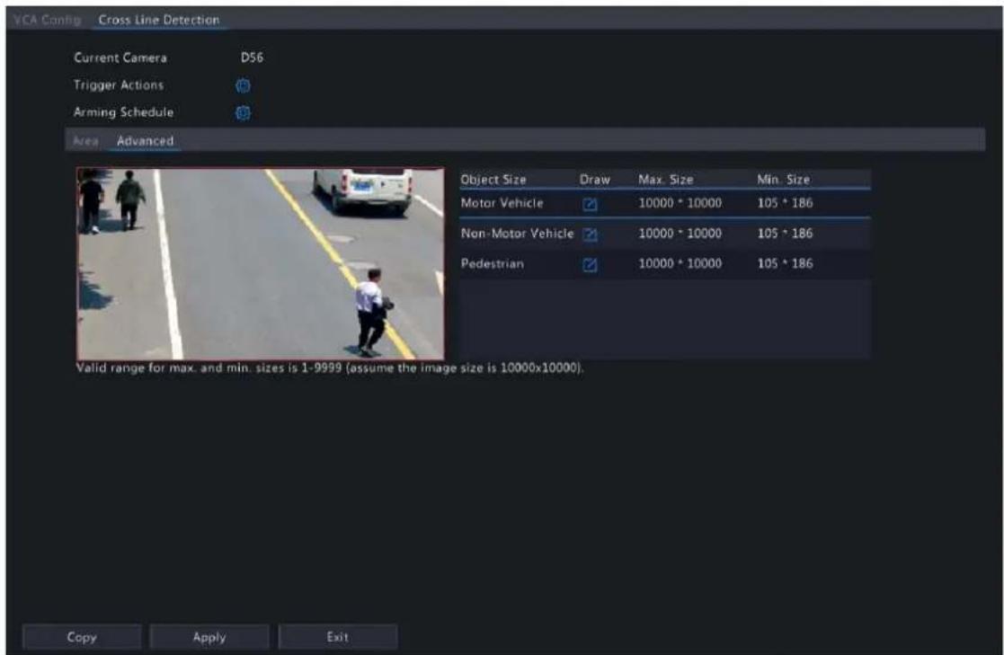 VCA Config Cross Line Detection Current Camera D56 Trigger Actions Arming Schedule Area Advanced Object Size Draw Max. Size Min. Size Motor Vehicle 10000 * 10000 105 * 186 Non-Motor Vehicle 10000 * 10000 105 * 186 Pedestrian 10000 * 10000 105 * 186 Valid range for max. and min. sizes is 1-9999 (assu…