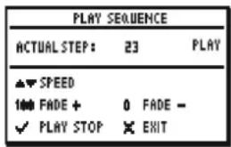 PLAY SEQUENCE ACTUAL STEP: 23 PLAY ▲▼ SPEED 100 FADE + 0 FADE - ✓ PLAY STOP ✗ EXIT