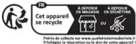 FR Cet appareil se recycle A DÉPOSER EN MAGASIN A DÉPOSER EN DÉCHETTRE OU Points de collecte sur www.quefairedamesdechets.fr Privélégiez la réparation ou le don de votre appareil !