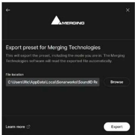 MERGING Export preset for Merging Technologies This will export the preset, including the mode you are in. The Merging Technologies software will read the exported file automatically. File location C:\Users\Ric\AppData\Local\Sonarworks\SoundID Re Browse Learn more Export