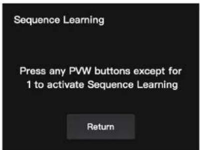 Sequence Learning Press any PVW buttons except for 1 to activate Sequence Learning Return