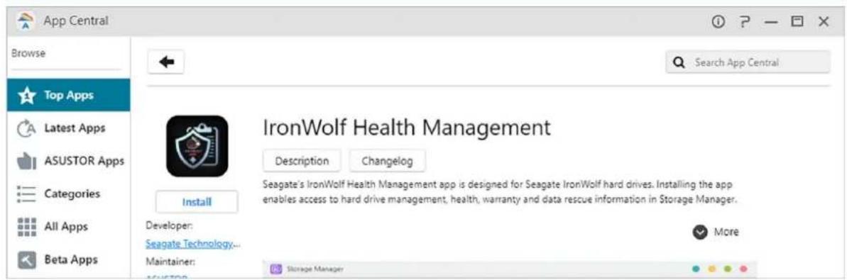 App Central Browse Top Apps Latest Apps ASUSTOR Apps Categories All Apps Beta Apps IronWolf Health Management Description Changelog Seagate's IronWolf Health Management app is designed for Seagate IronWolf hard drives. Installing the app enables access to hard drive management, health, warranty and…