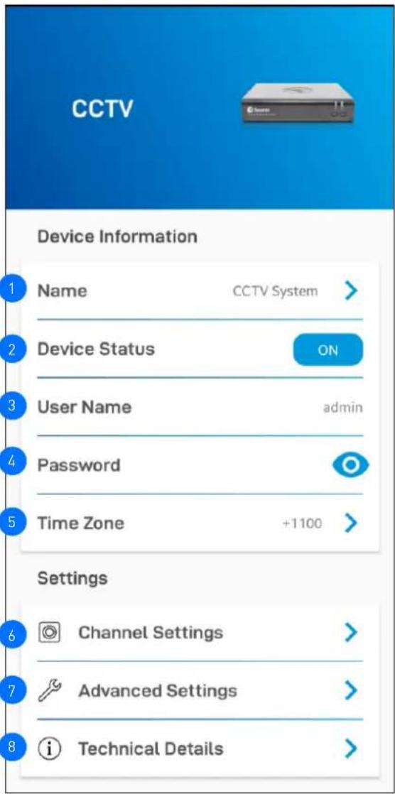 CCTV Device Information 1 Name CCTV System > 2 Device Status ON 3 User Name admin 4 Password 5 Time Zone +1100 > Settings 6 Channel Settings > 7 Advanced Settings > 8 Technical Details >