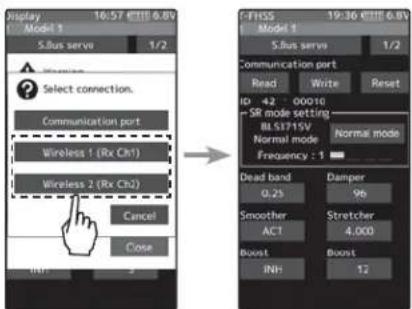Display 16:57 GMT 6.8V S.Bus serve 1/2 Select connection. Communication port Wireless 1 (Rx Ch1) Wireless 2 (Rx Ch2) Cancel Close INT F-HSS 19:36 GMT 6.8V S.Bus serve 1/2 Communication port Read Write Reset ID: 42 00010 SR mode setting BL S3715V Normal mode Frequency: 1 Normal mode Dead band Damper…