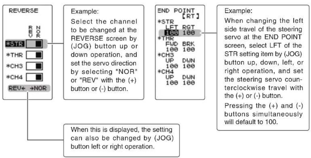 REVERSE *STR *THR *CH3 *CH4 REV← →NOR Example: Select the channel to be changed at the REVERSE screen by (JOG) button up or down operation, and set the servo direction by selecting "NOR" or "REV" with the (+) button or (-) button. END POINT [RT] *STR LFT RGT 100 100 *THR FWD BRK 100 100 *CH3 UP DWN…