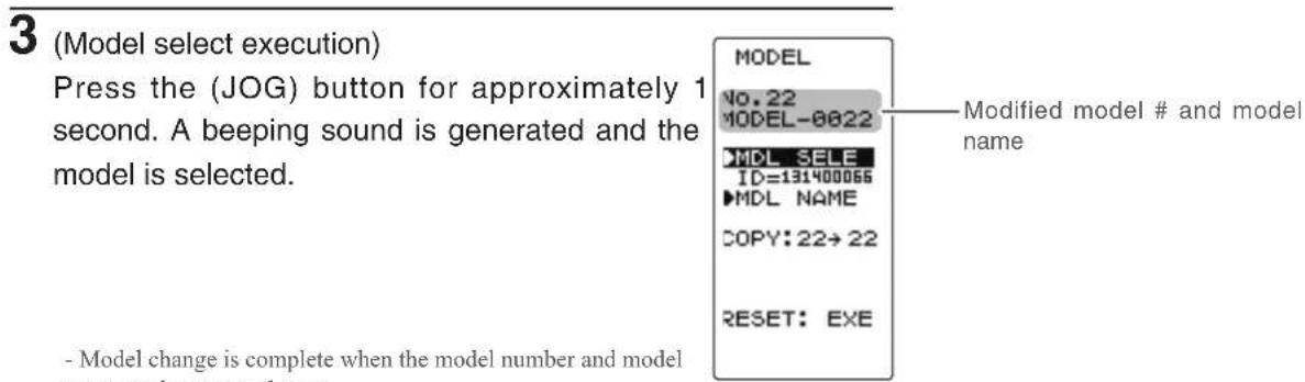 3 (Model select execution) Press the (JOG) button for approximately 1 second. A beeping sound is generated and the model is selected. - Model change is complete when the model number and model MODEL No. 22 MODEL-0822 MDL SELE ID=131400066 MDL NAME COPY: 22→22 RESET: EXE Modified model # and model na…