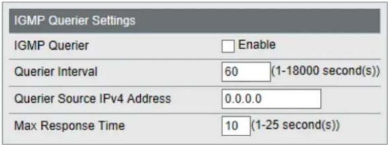 IGMP Querier Settings IGMP Querier Enable Querier Interval 60 (1-18000 second(s)) Querier Source IPv4 Address 0.0.0.0 Max Response Time 10 (1-25 second(s))