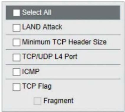 Select All LAND Attack Minimum TCP Header Size TCP/UDP L4 Port ICMP TCP Flag Fragment