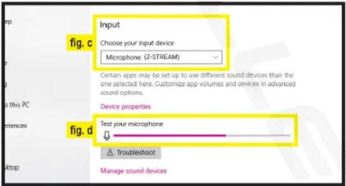 Input Choose your input device Microphone (Z-STREAM) Fig. c Certain apps may be set up to use different sound devices than the one selected here. Customize app volumes and devices in advanced sound options. Device properties Test your microphone Troubleshoot fig. d Manage sound devices