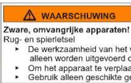 WAARSCHUWING Zware, omvangrijke apparaten! Rug- en spierletsel ► De werkzaamheid van het v alleen worden uitgevoerd d ► Om het apparaat te verplaad ► Gebruik alleen geschikte ge