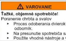 VAROVANIE Ťažké, objemné spotrebiče! Poranenie chrbta a svalov ► Proces odoberania dvierok prenechajte odborníkovi. ► Na presunutie spotrebiča použite vhodné nástroje a vhodnú techniku.