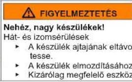 FIGYELMEZTETÉS Nehéz, nagy készülékek! Hát- és izomsérülések • A készülék ajtajának eltávolítása. • A készülék elmozdításához • Kizárólag megfelelő eszköz