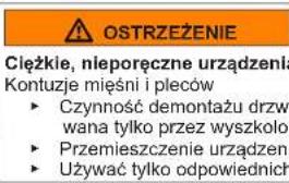 OSTRZEŻENIE Ciężkie, nieporęczne urządzenia. Kontuzje mięśni i pleców. ► Czynność demontażu drzwi wykonywana tylko przez przeszkolony personel. ► Przemieszczenie urządzeń. ► Używać tylko odpowiednich