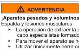 ADVERTENCIA ¡Aparatos pesados y voluminosos! Riesgo de lesiones de espalda y musculares. ► La operación de extraer la pieza debe ser realizada por especialistas formados. ► Para mover el aparato se necesita personal capacitado. ► Utilizar únicamente herramientas adecuadas.