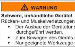 WARNUNG Schwere, unhandliche Geräte! Rücken- und Muskelverletzungen ► Der Ausbau der Gerätetür sollte durchgeführt werden. ► Zum Bewegen des Geräts sollte... ► Nur geeignete Werkzeuge verwenden.