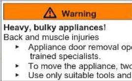 Warning: Heavy, bulky appliances! Risk of back and muscle injuries. Appliance door removal should be performed by trained specialists. To move the appliance, two people are required. Use only suitable tools and equipment.