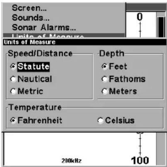 Screen... Sounds... Sonar Alarms... Units of Measure Units of Measure Speed/Distance Statute Nautical Metric Depth Feet Fathoms Meters Temperature Fahrenheit Celsius 200kHz 100