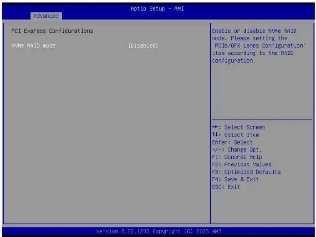 Advanced Aptio Setup - AMI PCI Express Configurations NVMe RAID mode [Disabled] Enable or disable NVMe RAID mode. Please setting the 'PCIe/GFX Lanes Configuration' item according to the RAID configuration +: Select Screen 1↓: Select Item Enter: Select +/-: Change Opt. F1: General Help F2: Previous V…