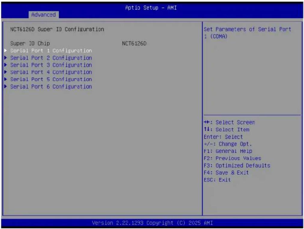 Advanced NCT6126D Super IO Configuration Super IO Chip NCT6126D ► Serial Port 1 Configuration ► Serial Port 2 Configuration ► Serial Port 3 Configuration ► Serial Port 4 Configuration ► Serial Port 5 Configuration ► Serial Port 6 Configuration Set Parameters of Serial Port 1 (COMA) ++ : Select Scree…