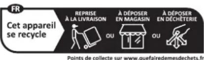 FR Cet appareil se recycle REPRISE À LA LIVRAISON A DÉPOSER EN MAGASIN À DÉPOSER EN DÉCHÉTERIE OU OU Points de collecte sur www.quefairedemesdechets.fr