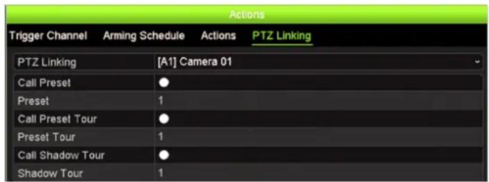 Actions Trigger Channel Arming Schedule Actions PTZ Linking PTZ Linking [A1] Camera 01 Call Preset ● Preset 1 Call Preset Tour ● Preset Tour 1 Call Shadow Tour ● Shadow Tour 1