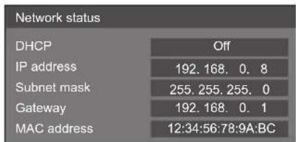 Network status DHCP Off IP address 192.168.0.8 Subnet mask 255.255.255.0 Gateway 192.168.0.1 MAC address 12:34:56:78:9A:BC