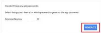 You don't have any app passwords. Select the app and device for which you want to generate the app password. SignapeDisplay × GENERATE