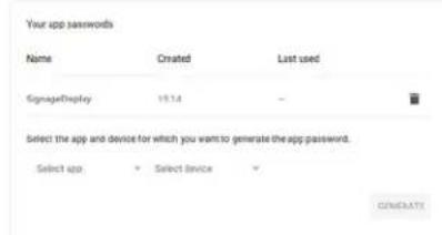 Your app passwords Name Created Last used SignedDisplay 15.14 - Select the app and device for which you want to generate the app password. Select app Select Device GENERATE