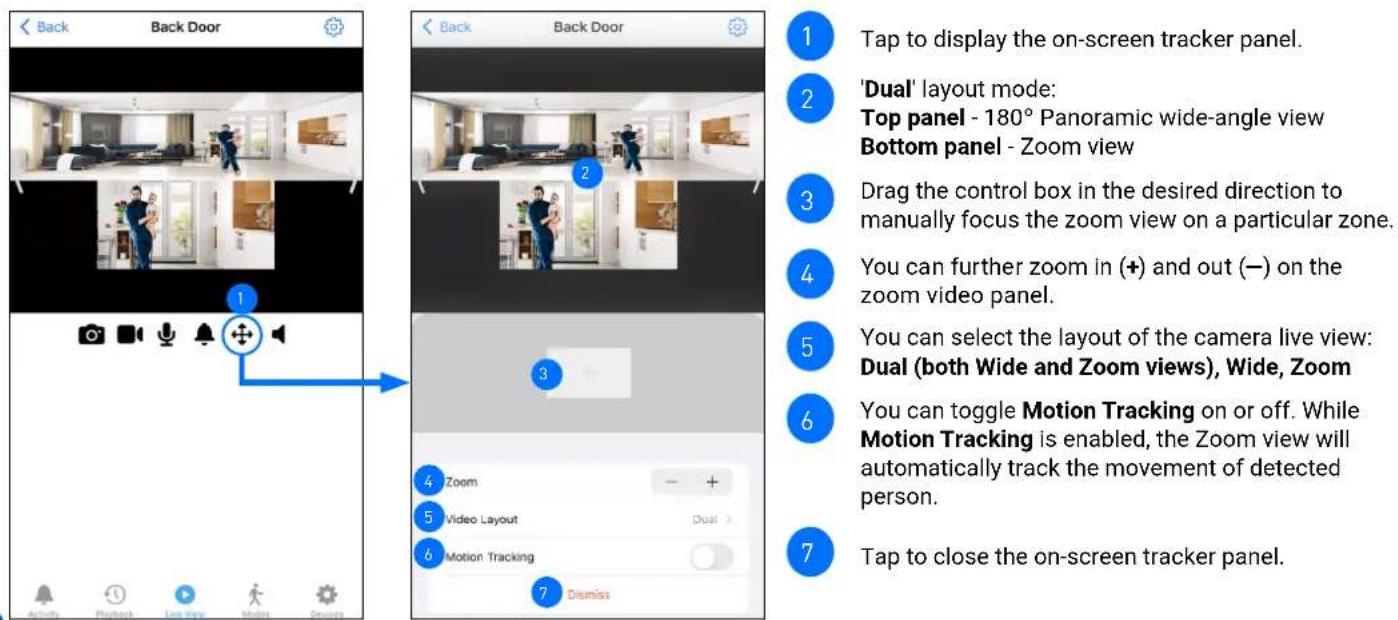 Tap to display the on-screen tracker panel. 'Dual' layout mode: Top panel - 180° Panoramic wide-angle view Bottom panel - Zoom view Drag the control box in the desired direction to manually focus the zoom view on a particular zone. You can further zoom in (+) and out (−) on the zoom video panel. You…