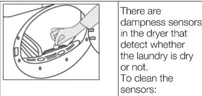 There are dampness sensors in the dryer that detect whether the laundry is dry or not. To clean the sensors:
