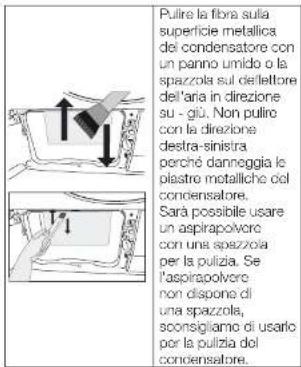 Pulire la fibra sulla superficie metallica dei condensatore con un panno umido o la spazzola sul dettore dell'aria in direzione su - giù. Non pulire con la direzione destra-sinistra perché danneggia le plastre metalliche col condensatore. Sarà possibile usare un aspirapolvero con una spazzola per la…