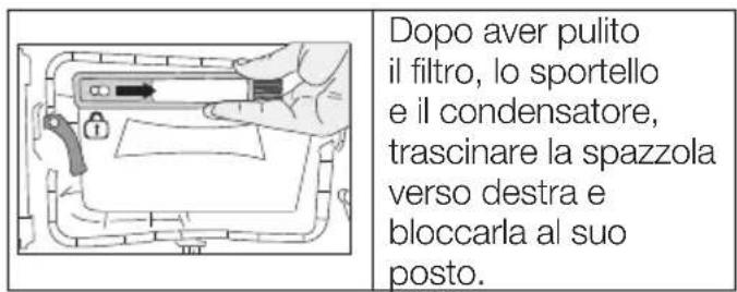 Dopo aver pulito il filtro, lo sportello e il condensatore, trascinare la spazzola verso destra e bloccarla al suo posto.