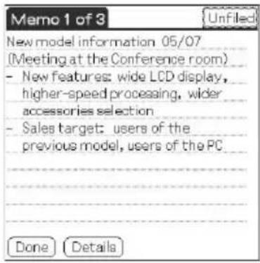 Memo 1 of 3 New model information 05/07 (Meeting at the Conference room) - New features: wide LCD display, higher-speed processing, wider accessories selection - Sales target: users of the previous model, users of the PC Done Details