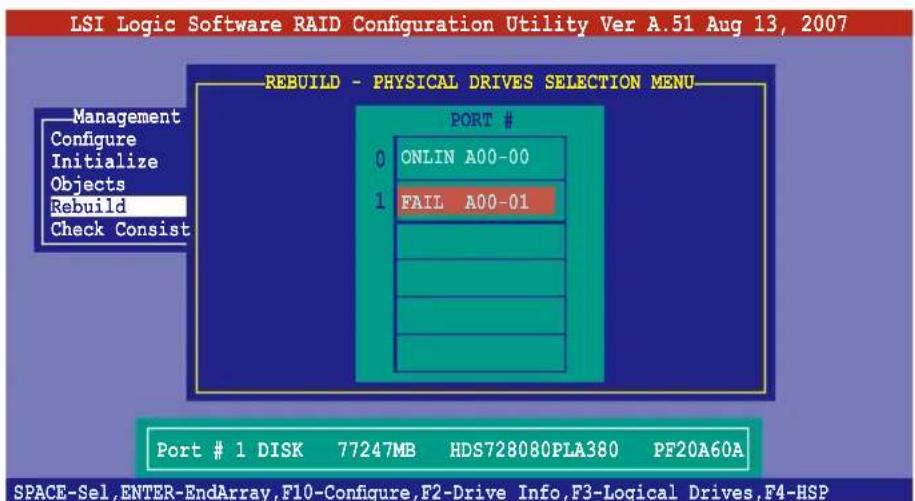LSI Logic Software RAID Configuration Utility Ver A.51 Aug 13, 2007 REBUILD - PHYSICAL DRIVES SELECTION MENU PORT # 0 ONLIN A00-00 1 FAIL A00-01 Port # 1 DISK 77247MB HDS728080PLA380 PF20A60A SPACE-Sel,ENTER-EndArray,F10-Configure,F2-Drive Info,F3-Logical Drives,F4-HSP