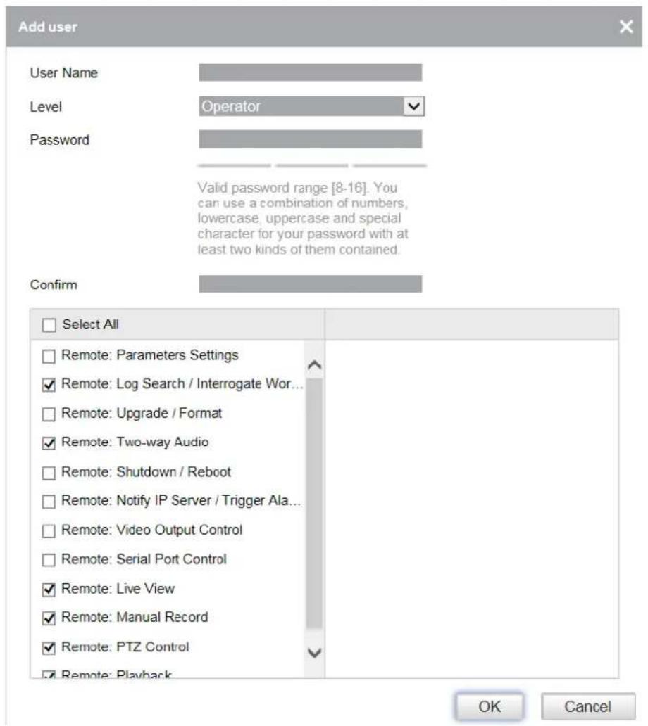 Add user User Name Level Operator Password Valid password range [8-16]. You can use a combination of numbers, lowercase, uppercase and special character for your password with at least two kinds of them contained. Confirm Select All Remote: Parameters Settings ✓ Remote: Log Search / Interrogate Wor.…
